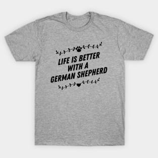 Life is better with a german sheperd T-Shirt